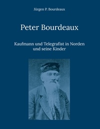 Jürgen P. Bourdeaux - Peter Bourdeaux - Kaufmann und Telegrafist in Norden und seine Kinder.