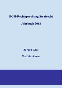 Jürgen-Peter Graf et Matthias Goers - BGH-Rechtsprechung Strafrecht - Jahrbuch 2018.