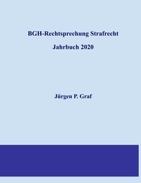 Jürgen Peter Graf - BGH-Rechtsprechung Strafrecht - Jahrbuch 2020.