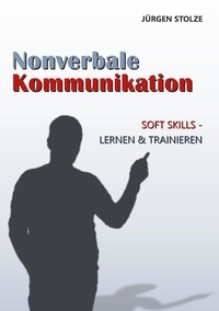 Jürgen Stolze - Nonverbale Kommunikation - Soft Skills - Lernen &amp; Trainieren.