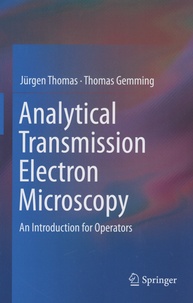 Jürgen Thomas et Thomas Gemming - Analytical Transmission Electron Microscopy - An Introduction for Operators.