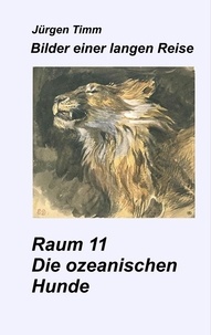 Jürgen Timm - Raum 11 Die ozeanischen Hunde.
