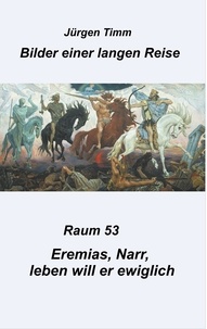 Jürgen Timm - Raum 53 Eremias, Narr, leben will er ewiglich.