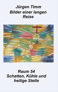 Jürgen Timm - Raum 54 Schatten, Kühle und heilige Stille.