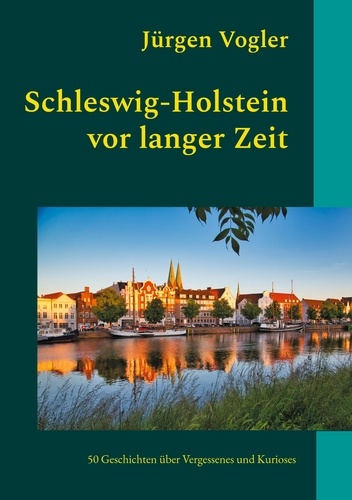 Schleswig-Holstein vor langer Zeit. 50 Geschichten über Vergessenes und Kurioses