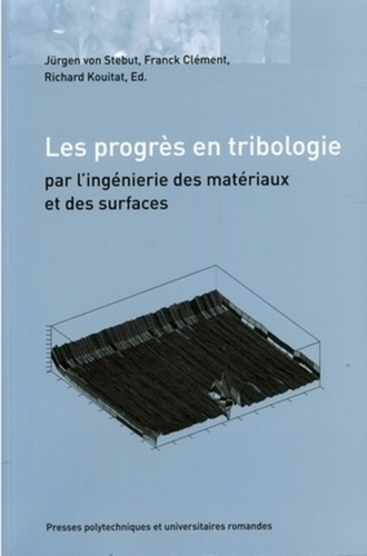Jürgen Von Stebut et Franck Clément - Les progrès en tribologie - Par l'ingéniérie des matériaux et des surfaces.