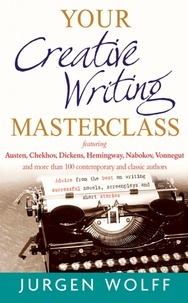 Jurgen Wolff - Your Creative Writing Masterclass - featuring Austen, Chekhov, Dickens, Hemingway, Nabokov, Vonnegut, and more than 100 Contemporary and Classic Authors.