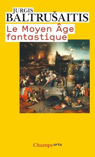 Jurgis Baltrusaitis - Le Moyen Age fantastique - Antiquités et exotismes dans l'art gothique.