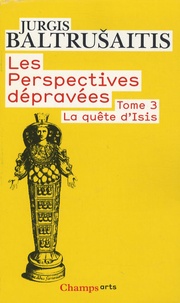 Jurgis Baltrusaitis - Les perspectives dépravées Tome 3 : La quête d'Isis - Essai sur la légende d'un mythe.