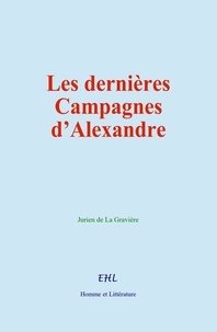 Jurien de la Gravière - Les dernières campagnes d’Alexandre.