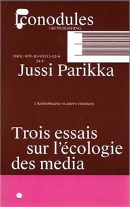 Jussi Parikka - L'Anthrobscène et autres violences - Trois essais sur l'écologie des media.