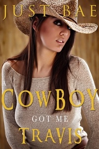  Just Bae - A Cowboy Got Me: Travis - The HOT Western Romance Collection, #3.