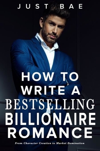 Just Bae - How to Write a Bestselling Billionaire Romance: From Character Creation to Market Domination - How to Write a Bestseller Romance Series, #5.
