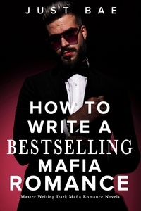  Just Bae - How to Write a Bestselling Mafia Romance: Master Writing Dark Mafia Romance Novels - How to Write A Bestseller Romance Series, #1.