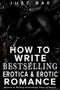  Just Bae - How to Write Bestselling Erotica &amp; Erotic Romance: Secrets to Writing Bestselling Tales of Desire - How to Write a Bestseller Romance Series, #4.
