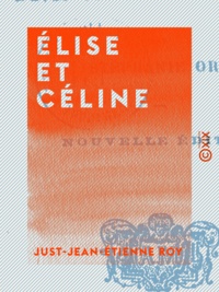 Just-Jean-Etienne Roy - Élise et Céline - Ou Une véritable amie.