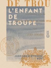 Just-Jean-Etienne Roy - L'Enfant de troupe - Souvenirs écrits sous la dictée d'un vieil invalide.
