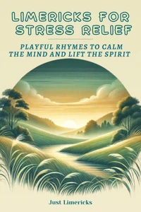 Limericks for Stress Relief : Playful Rhymes to Calm the Mind and Lift the Spirit