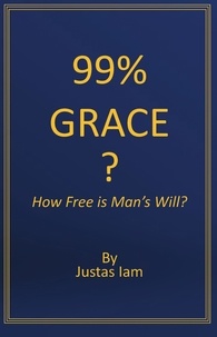  Justas Iam - 99% Grace?  How Free is Man's Will?.
