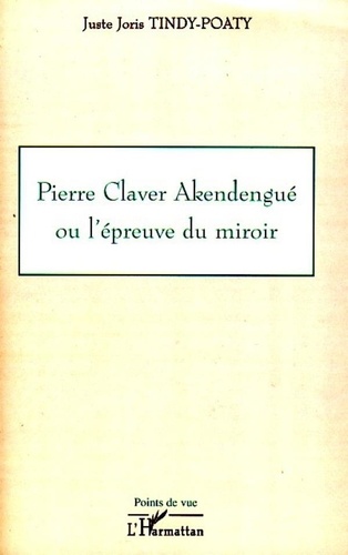 Juste Joris Tindy-Poaty - Pierre Claver Akendengué ou l'épreuve du miroir.