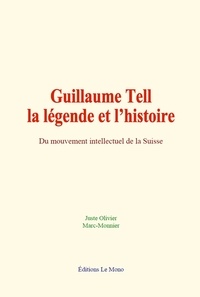 Juste Olivier - Guillaume Tell, la légende et l’histoire - Du mouvement intellectuel de la Suisse.