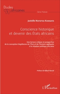 Justelle Matsitsa Kiangata - Conscience historique et devenir des Etats africains - Une lecture critique et prospective de la conception hégélienne de l'Etat et de l'histoire appliquée à la situation politique africaine.