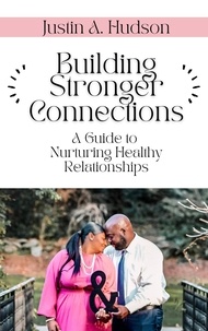  Justin A. Hudson - Building Stronger Connections - A Guide to Nurturing Healthy Relationships.