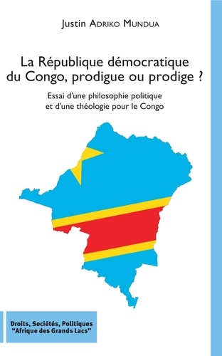 La République démocratique du Congo, prodigue ou prodige ?. Essai d'une philosophie politique et d'une théologie pour le Congo