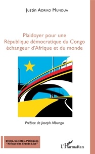 Justin Adriko Mundua - Plaidoyer pour une république démocratique du Congo - Echangeur d'Afrique et du monde.