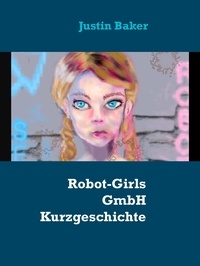 Justin Baker - Robot-Girls GmbH und Co. KG.