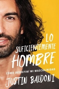 Justin Baldoni et Eric Levit Mora - Man Enough \ Lo suficientemente hombre (Spanish edition) - Cómo desdefiní mi masculinidad.
