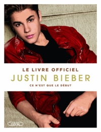 Justin Bieber - Ce n'est que le début - Le livre officiel.