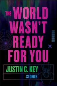 Justin C. Key - The World Wasn't Ready for You - Stories.