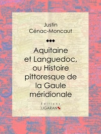  Justin Cénac-Moncaut et  Ligaran - Aquitaine et Languedoc, ou Histoire pittoresque de la Gaule méridionale.