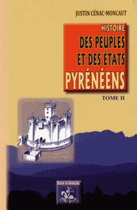 Justin Cénac-Moncaut - Histoire des peuples et des Etats pyrénéens (France & Espagne) - Tome 2.