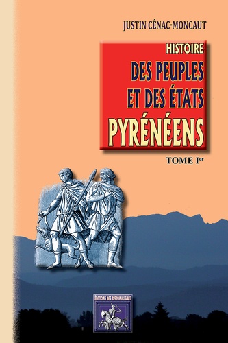 Justin Cénac-Moncaut - Histoire des peuples et des Etats pyrénéens (France & Espagne) - Tome 1.