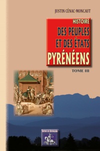 Justin Cénac-Moncaut - Histoire des peuples et des Etats pyrénéens - Tome 3.