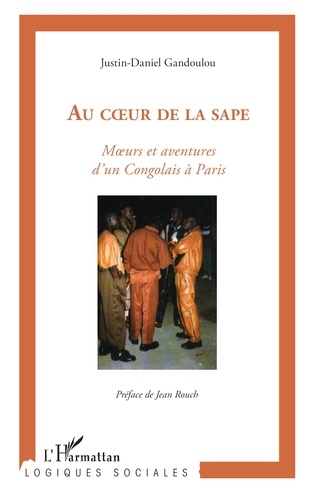 Au Coeur De La Sape. Moeurs Et Aventures D'Un Congolais A Paris