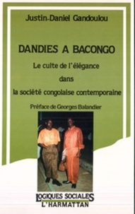 Georges Balandier et Justin-Daniel Gandoulou - Dandies à Bacongo - Le cultue de l'élégance dans la société congolaise contemporaine.