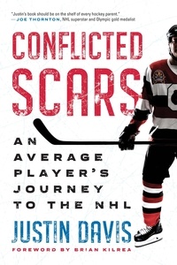 Justin Davis et Brian Kilrea - Conflicted Scars - An Average Player’s Journey to the NHL.