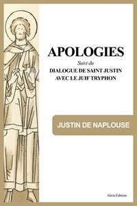 Justin De Naplouse - Apologies - Suivi du Dialogue de Saint Justin avec le Juif Tryphon.