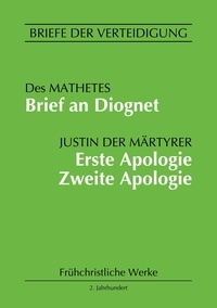 Justin der Märtyrer et Michael Eichhorn - Brief an Diognet. Erste Apologie. Zweite Apologie - Briefe der Verteidigung.