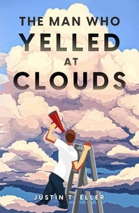  Justin Eller et  Justin T. Eller - The Man Who Yelled at Clouds.