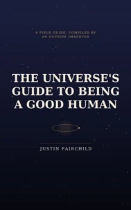 The Universe's Guide to Being a Good Human