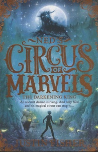 Justin Fisher - Ned's Circus of Marvels  : The Darkening King.