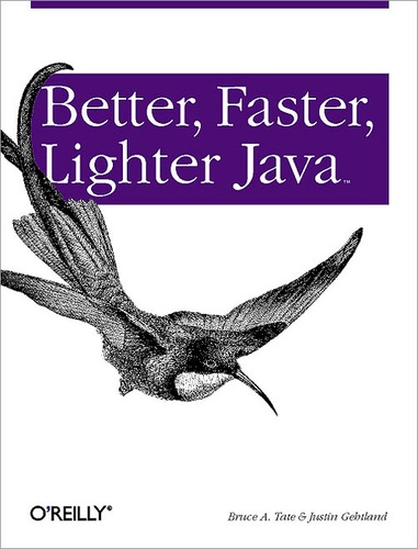 Justin Gehtland et Bruce A. Tate - Better, Faster, Lighter Java.