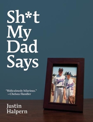 Justin Halpern - Sh*t My Dad Says.