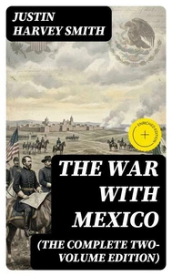 The War with Mexico (The Complete Two-Volume Edition)