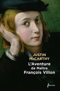 Justin huntly Mccarthy - L aventure de maitre Francois Villon.