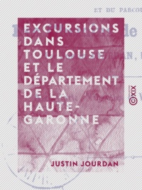 Justin Jourdan - Excursions dans Toulouse et le département de la Haute-Garonne.